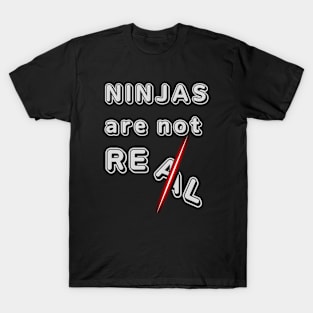 NINJAS ARE NOT REAL T-Shirt